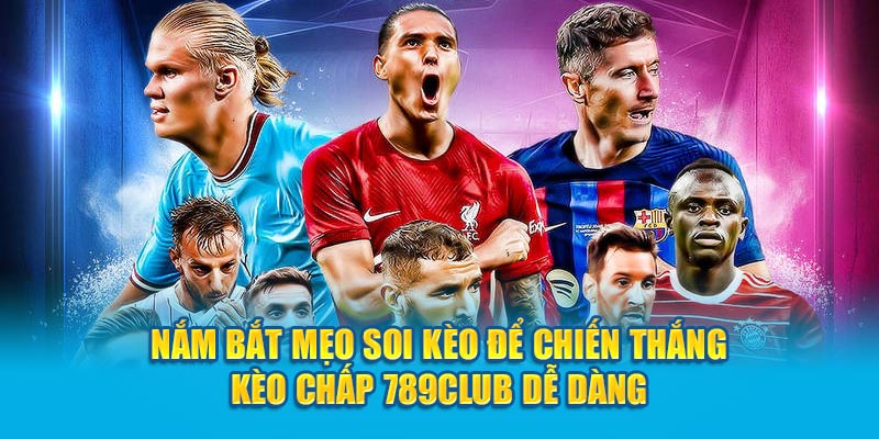 Nắm bắt mẹo soi kèo để chiến thắng tại 789bet dễ dàng